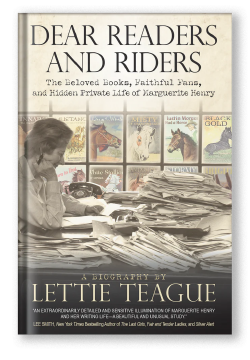 Dear Readers and Riders 
The Beloved Books, Faithful Fans, and Hidden Private Life of Marguerite Henry
 By Lettie Teague